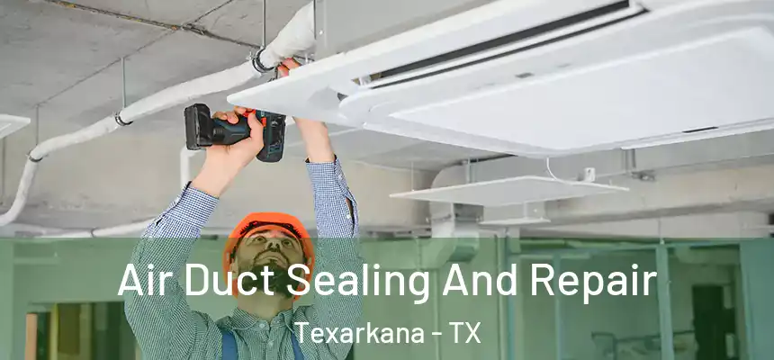  Air Duct Sealing And Repair Texarkana - TX