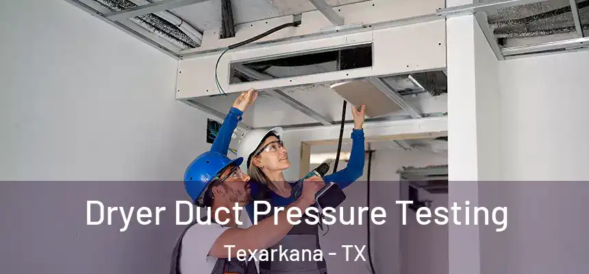  Dryer Duct Pressure Testing Texarkana - TX