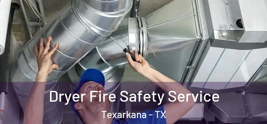  Dryer Fire Safety Service Texarkana - TX
