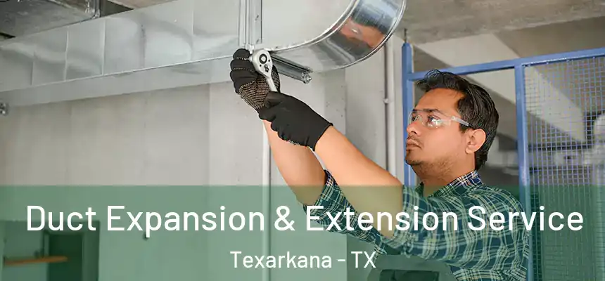  Duct Expansion & Extension Service Texarkana - TX