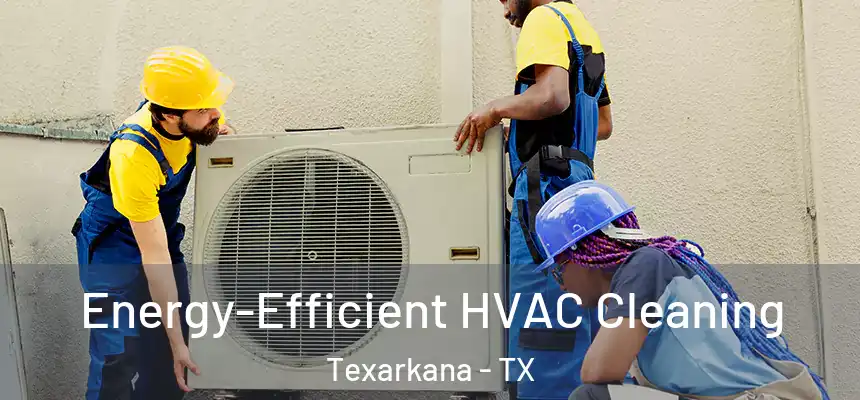  Energy-Efficient HVAC Cleaning Texarkana - TX